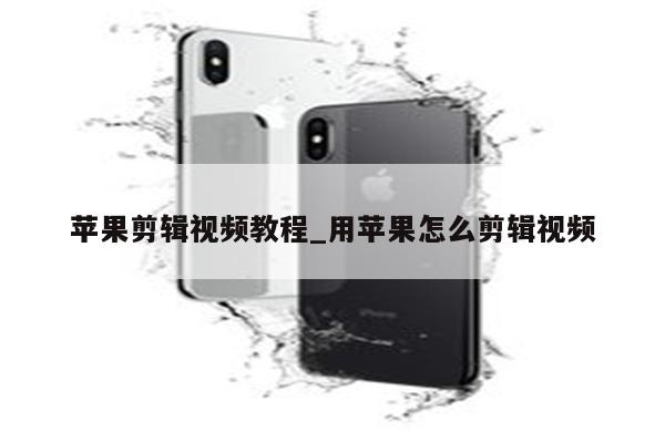 苹果剪辑视频教程_用苹果怎么剪辑视频 - 15140苹果科技资讯